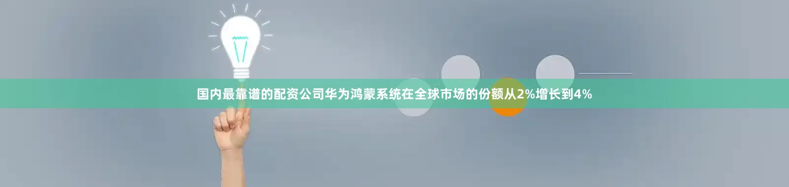 国内最靠谱的配资公司华为鸿蒙系统在全球市场的份额从2%增长到4%