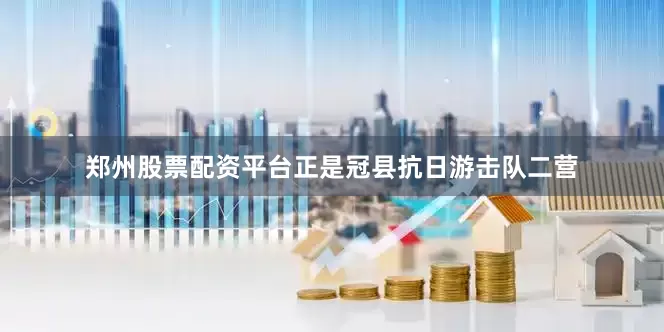 郑州股票配资平台正是冠县抗日游击队二营
