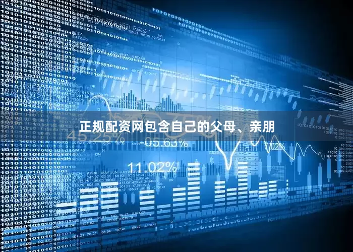 正规配资网包含自己的父母、亲朋