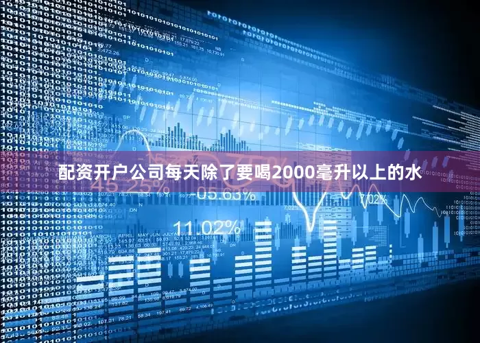 配资开户公司每天除了要喝2000毫升以上的水