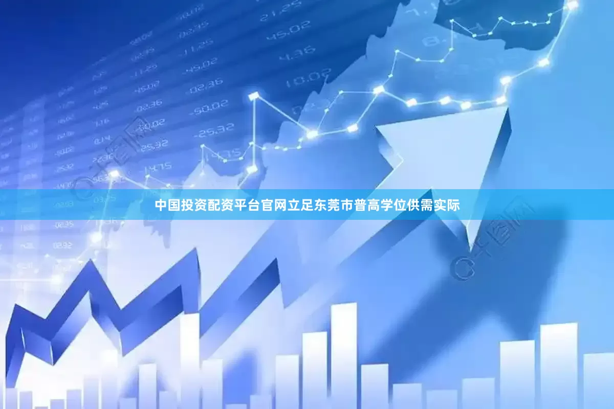 中国投资配资平台官网立足东莞市普高学位供需实际