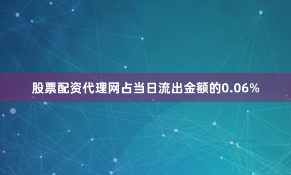 股票配资代理网占当日流出金额的0.06%