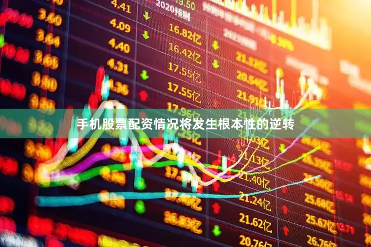 手机股票配资情况将发生根本性的逆转